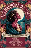 Les Marrons du Ciel: Huit épopées des Caraïbes en rébellion
