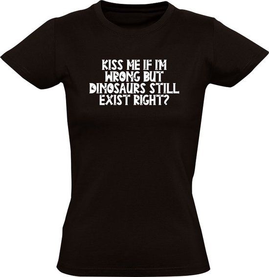 Kiss me if i'm wrong but dinosaurs still exist right? Women's T-shirt - 2XL - Black