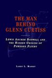 The Man Behind Glenn Curtiss: Lewis Archer Boswell and the Hidden Origins of Powered Flight Paperback