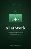 AI at Work: A Beginner's Guide to Using AI Without Breaking Your Job