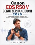 Canon EOS R50 V BENUTZERHANDBUCH 2026: Praxisleitfaden für Videos, Autofokus, Ton, Objektive, Speicherworkflow und Fehlerbehebung