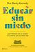 Educar sin miedo: Conviértete en la madre o el padre que quieres ser