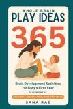 Whole Brain Play Ideas: 365 Brain Development Activities for Baby's First Year