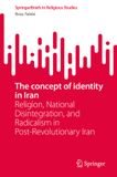 The Springer Nature The concept of identity in Iran: Religion, National Disintegration, and Radicalism in Post-Revolutionary Iran