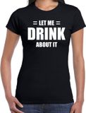 Bellatio Decorations Shoppartners Bv Let me drink about it / Laat me er over drinken fun t-shirt - Zwart - Dames - Maat L