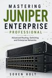 Mastering Juniper Mastering Juniper Enterprise Professional: Advanced Routing, Switching and Enterprise Networks