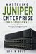 Mastering Juniper Mastering Juniper Enterprise Professional: Advanced Routing, Switching and Enterprise Networks