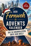 Le calendrier de l'Avent Fernweh : Les 24 lieux les plus insolites du monde pour votre liste de choses à faire – Livre et cadeau de voyage pour adultes et globe-trotters : 24 destinations irréelles avec photos, faits et conseils d'initiés