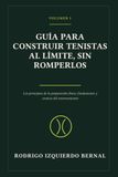 GUÍA PARA CONSTRUIR TENISTAS AL LÍMITE, SIN ROMPERLOS: VOLUMEN 1, LOS PRINCIPIOS DE LA PREPARACIÓN FÍSICA, FUNDAMENTO Y ESENCIA DEL ENTRENAMIENTO