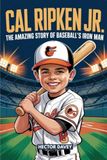 CAL RIPKEN JR.: The Amazing Story of Baseball's Iron Man