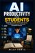 AI PRODUCTIVITY FOR STUDENTS: Mastering ChatGPT, Gemini, and Claude for Research Projects, Homeworks, and Other School Activities for Success.