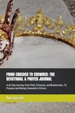 FROM CRUSHED TO CROWNED: THE DEVOTIONAL & PRAYER JOURNAL: A 28-Day Journey from Pain, Pressure, and Brokenness. To Purpose and Being Crowned in Victory