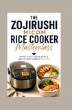 The Zojirushi The Micom Rice Cooker Masterclass: Smart Fluffy Grain Bowls and Steamed Dinners for Two