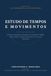 Estudo de Tempos e Movimentos: Do Cronômetro ao Smartphone: Um Guia de Engenharia de Produção para Medição do Trabalho, Tempos-Padrão e Excelência Operacional no Varejo e na Manufatura