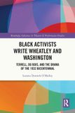 Black Routledge Black Activists Write Wheatley and Washington: Terrell, Du Bois, and the Drama of the 1932 Bicentennial