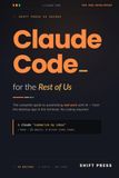 Claude Code for the Rest of Us: The Complete Guide to Automating Real Work with AI from the Desktop App to the Terminal. No Coding Required.
