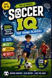 SOCCER IQ FOR YOUNG PLAYERS: The Ultimate Soccer Knowledge & Skills Book to Help Young Players Understand the Game, Make Smarter Decisions & Play with Confidence