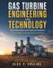 GAS TURBINE ENGINEERING AND TECHNOLOGY: Aero-Derivative and Industrial Systems: Theory, Design, and Operational Excellence