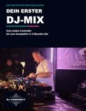 Dein erster DJ-Mix: Ein praktischer Einsteiger-Guide: Vom ersten Controller bis zum kompletten 2–3-Stunden-Set
