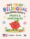 MY FIRST BILINGUAL COLORING BOOK 1 FRUITS & VEGETABLES: American English • Korean Vocabulary