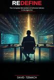 REDEFINE: The Complete Reinvention of Soft-ware Delivery in the Age of AI