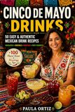 Cinco de Mayo Drinks: 50 Easy & Authentic Mexican Drink Recipes — Margaritas • Cocktails • Mocktails • Party Favorites
