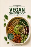 VEGAN OHNE VERZICHT!: 33 moderne Rezepte voller Geschmack für jeden Tag