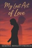 My Independently Published My Last Act of Love Paperback