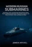 Modern Russian Submarines: Technology, Tactics, and Espionage Aboard Russia's Diesel-Electric and Nuclear Submarines, from the Kilo, Typhoon, and Akula to the Borei, Yasen, and Belgorod Classes