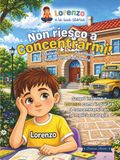 Non Riesco a Concentrarmi!: La storia di Lorenzo il bambino che si distrae facilmente