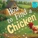 How to Find a Chicken: A Funny Rhyming Picture Book About Searching, Laughing, and Silly Surprises