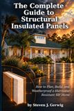 The Complete Guide to Structural Insulated Panels: How to Plan, Build, and Weatherproof a Hurricane-Resistant SIP Home