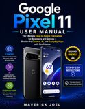 Google Pixel 11 User Manual: The Ultimate Easy-to-Follow Companion for Beginners and Seniors – Master the Camera, AI, and Everyday Apps with Confidence
