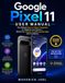 Google Pixel 11 User Manual: The Ultimate Easy-to-Follow Companion for Beginners and Seniors – Master the Camera, AI, and Everyday Apps with Confidence