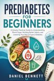 Prediabetes for Beginners: A Simple, Practical Guide to Understanding Blood Sugar, Building Better Habits, and Lowering Your Risk of Type 2 Diabetes