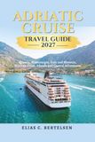 Adriatic Cruise Travel Guide 2027
