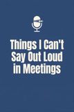 Things I Can't Say Out Loud In Meetings