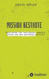 Mission Bestnote: Dein Guide für Lern-Hacks, mentale Stärke und den perfekten Auftritt