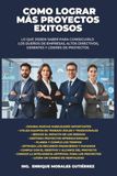 COMO LOGRAR MÁS PROYECTOS EXITOSOS: Lo que deben de saber para conseguirlo los dueños de empresas, altos directivos, gerentes y líderes de proyectos