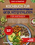 DAS ULTIMATIVE KOCHBUCH ZUR NUTRITIONELLEN UNTERSTÜTZUNG BEI GEBURTSFEHLERN FÜR ANFÄNGER
