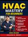 HVAC Mastery for Beginners: A Practical Guide to Heating, Cooling, Ventilation, Installation, Maintenance, and Repair, Plus the Path to a Rewarding Career in the Trade