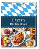Bayern - Das Kochbuch: 450 moderne Rezepte für traditionelle deutsche Gerichte