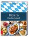 Bayern - Das Kochbuch: 450 moderne Rezepte für traditionelle deutsche Gerichte