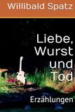 Liebe, Wurst und Tod: Erzählungen