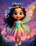 Clara's Butterfly Dream: A Magical Bedtime Story About Dreams, Imagination, and a Girl Who Becomes a Butterfly