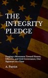 THE INTEGRITY PLEDGE: Forging a Movement Toward Honest, Effective, and Civil Governance, One Signature at a Time