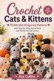 Crochet Cats & Kittens: 16 Adorable Amigurumi Patterns