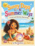 Sunny Days & Summer Ways: A craft and adventure book for kids