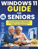 Windows 11 Guide for Seniors: The Complete Step-by-Step Guide to Using Your PC with Confidence, Safety, and Independence | Large Print | Screenshots and Visual Guide