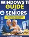 Windows 11 Guide for Seniors: The Complete Step-by-Step Guide to Using Your PC with Confidence, Safety, and Independence | Large Print | Screenshots and Visual Guide